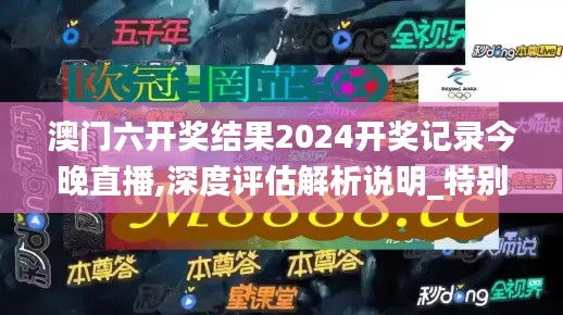 澳门六开奖结果2024开奖记录今晚直播,深度评估解析说明_特别款3.731