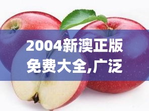 2004新澳正版免费大全,广泛的关注解释落实_苹果款9.632