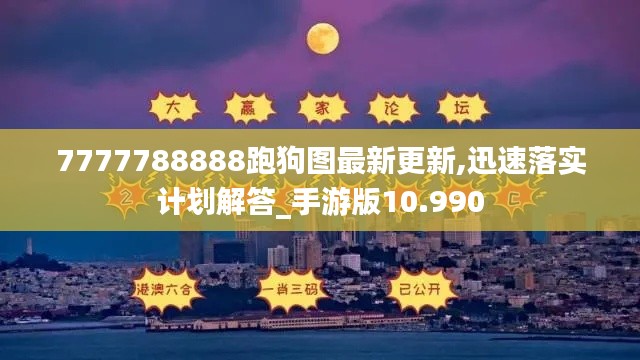 7777788888跑狗图最新更新,迅速落实计划解答_手游版10.990