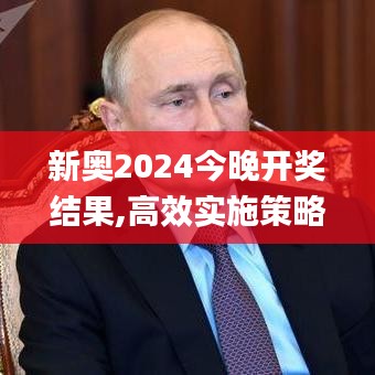 新奥2024今晚开奖结果,高效实施策略设计_AP6.128