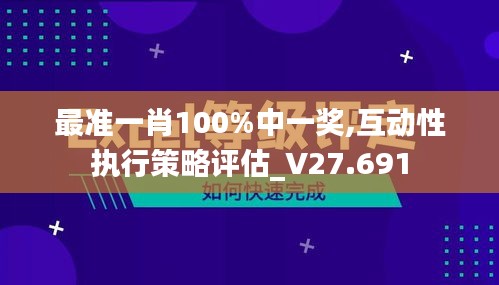 最准一肖100%中一奖,互动性执行策略评估_V27.691