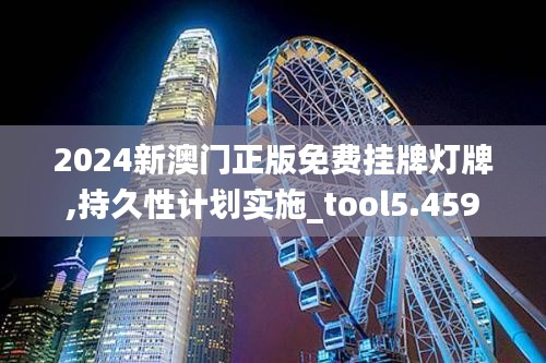 2024新澳门正版免费挂牌灯牌,持久性计划实施_tool5.459