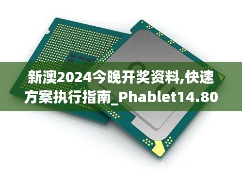 新澳2024今晚开奖资料,快速方案执行指南_Phablet14.808