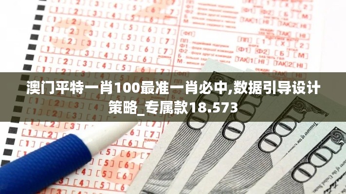 澳门平特一肖100最准一肖必中,数据引导设计策略_专属款18.573