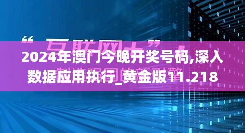 2024年澳门今晚开奖号码,深入数据应用执行_黄金版11.218