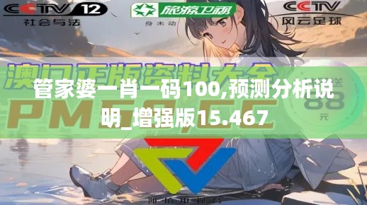 管家婆一肖一码100,预测分析说明_增强版15.467