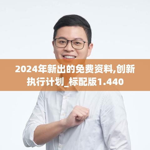 2024年新出的免费资料,创新执行计划_标配版1.440