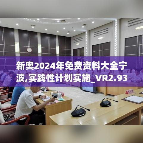 新奥2024年免费资料大全宁波,实践性计划实施_VR2.938