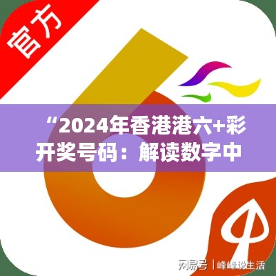 “2024年香港港六+彩开奖号码：解读数字中的财富密码”