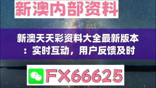 新澳天天彩资料大全最新版本：实时互动，用户反馈及时