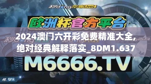 2024澳门六开彩免费精准大全,绝对经典解释落实_8DM1.637