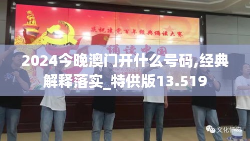 2024今晚澳门开什么号码,经典解释落实_特供版13.519