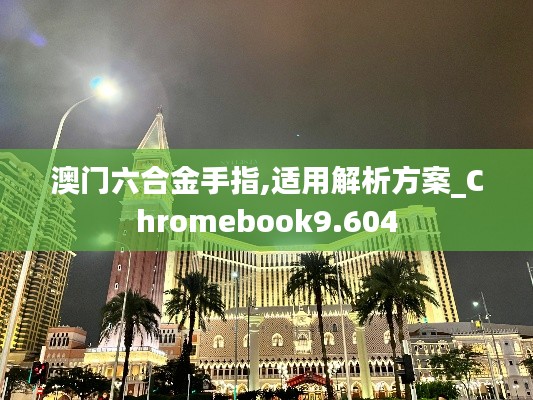 澳门六合金手指,适用解析方案_Chromebook9.604