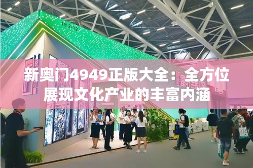 新奥门4949正版大全：全方位展现文化产业的丰富内涵