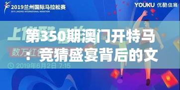 第350期澳门开特马：竞猜盛宴背后的文化融合