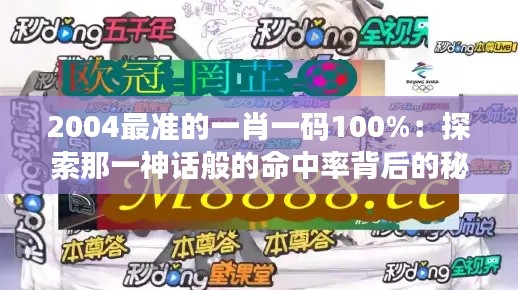 2004最准的一肖一码100%：探索那一神话般的命中率背后的秘密