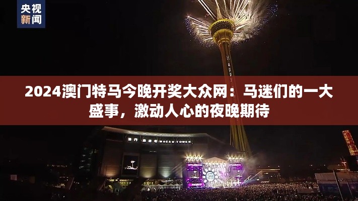 2024澳门特马今晚开奖大众网：马迷们的一大盛事，激动人心的夜晚期待