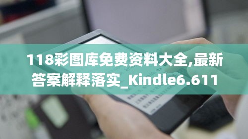 118彩图库免费资料大全,最新答案解释落实_Kindle6.611