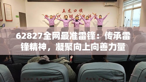 62827全网最准雷锋：传承雷锋精神，凝聚向上向善力量