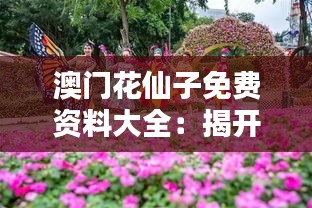 澳门花仙子免费资料大全：揭开澳门花艺世界的神秘面纱