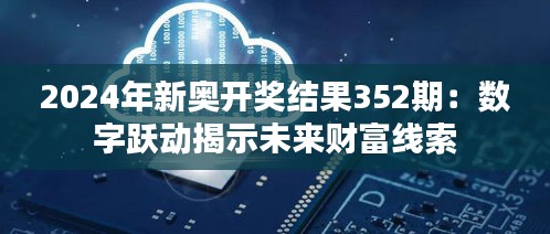 2024年新奥开奖结果352期：数字跃动揭示未来财富线索